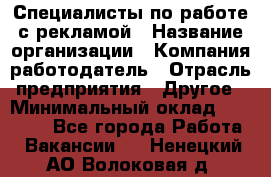 Специалисты по работе с рекламой › Название организации ­ Компания-работодатель › Отрасль предприятия ­ Другое › Минимальный оклад ­ 26 700 - Все города Работа » Вакансии   . Ненецкий АО,Волоковая д.